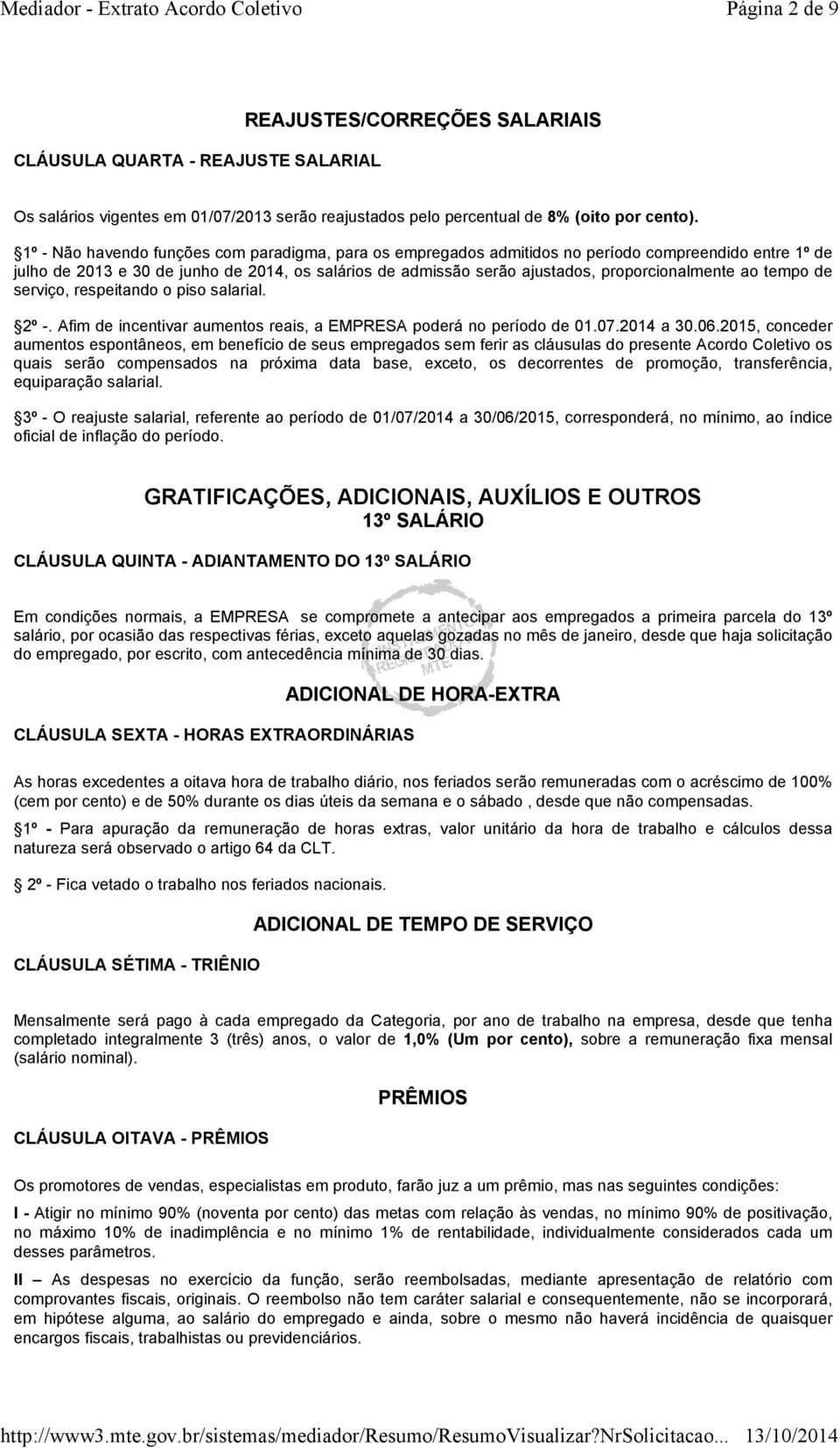 proporcionalmente ao tempo de serviço, respeitando o piso salarial. 2º -. Afim de incentivar aumentos reais, a EMPRESA poderá no período de 01.07.2014 a 30.06.