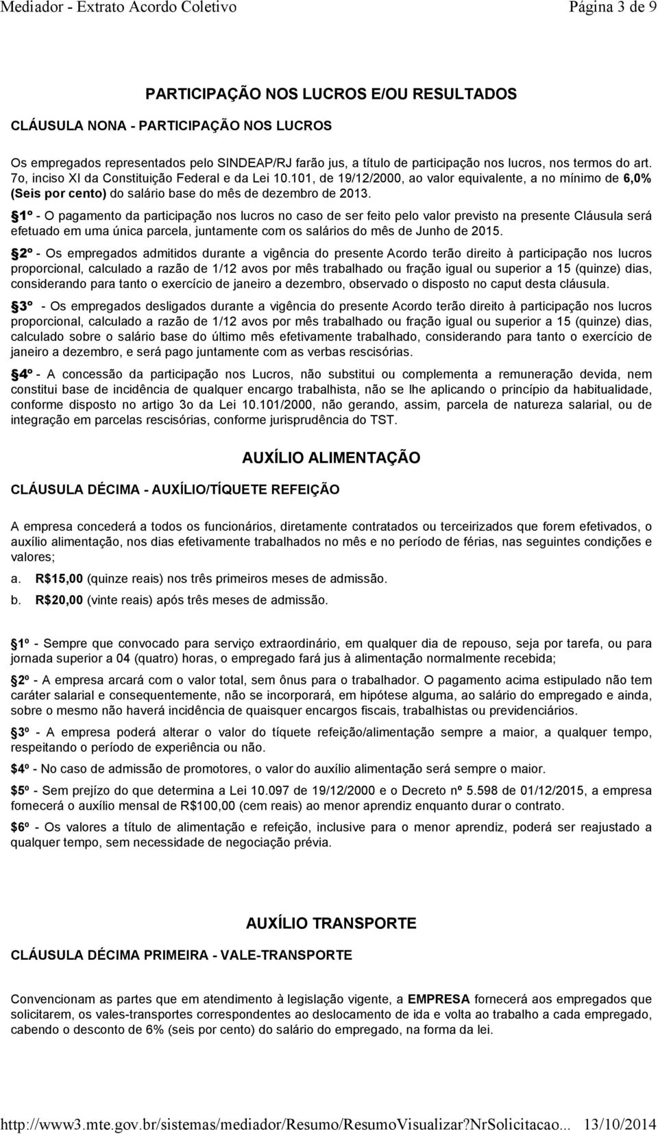 1º - O pagamento da participação nos lucros no caso de ser feito pelo valor previsto na presente Cláusula será efetuado em uma única parcela, juntamente com os salários do mês de Junho de 2015.