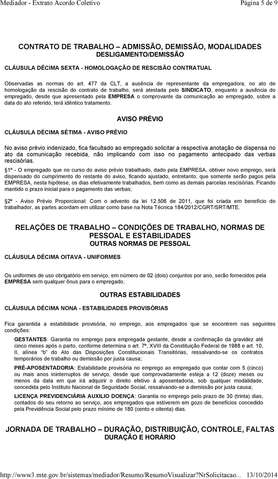 apresentado pela EMPRESA o comprovante da comunicação ao empregado, sobre a data do ato referido, terá idêntico tratamento.