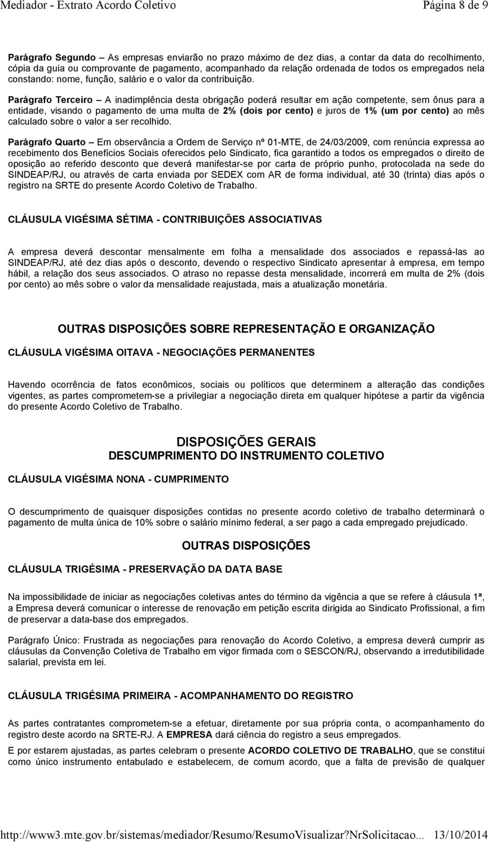 Parágrafo Terceiro A inadimplência desta obrigação poderá resultar em ação competente, sem ônus para a entidade, visando o pagamento de uma multa de 2% (dois por cento) e juros de 1% (um por cento)