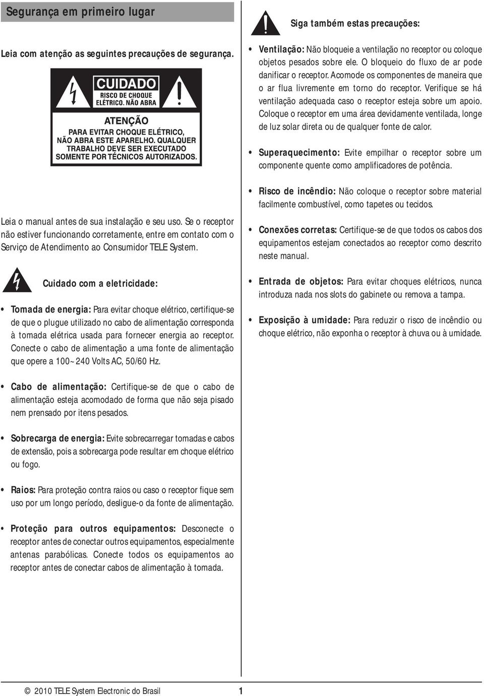 Verifique se há ventilação adequada caso o receptor esteja sobre um apoio. Coloque o receptor em uma área devidamente ventilada, longe de luz solar direta ou de qualquer fonte de calor.