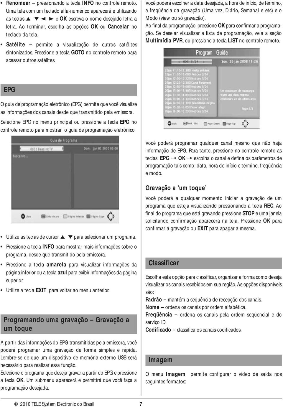 Pressione a tecla GOTO no controle remoto para acessar outros satélites.