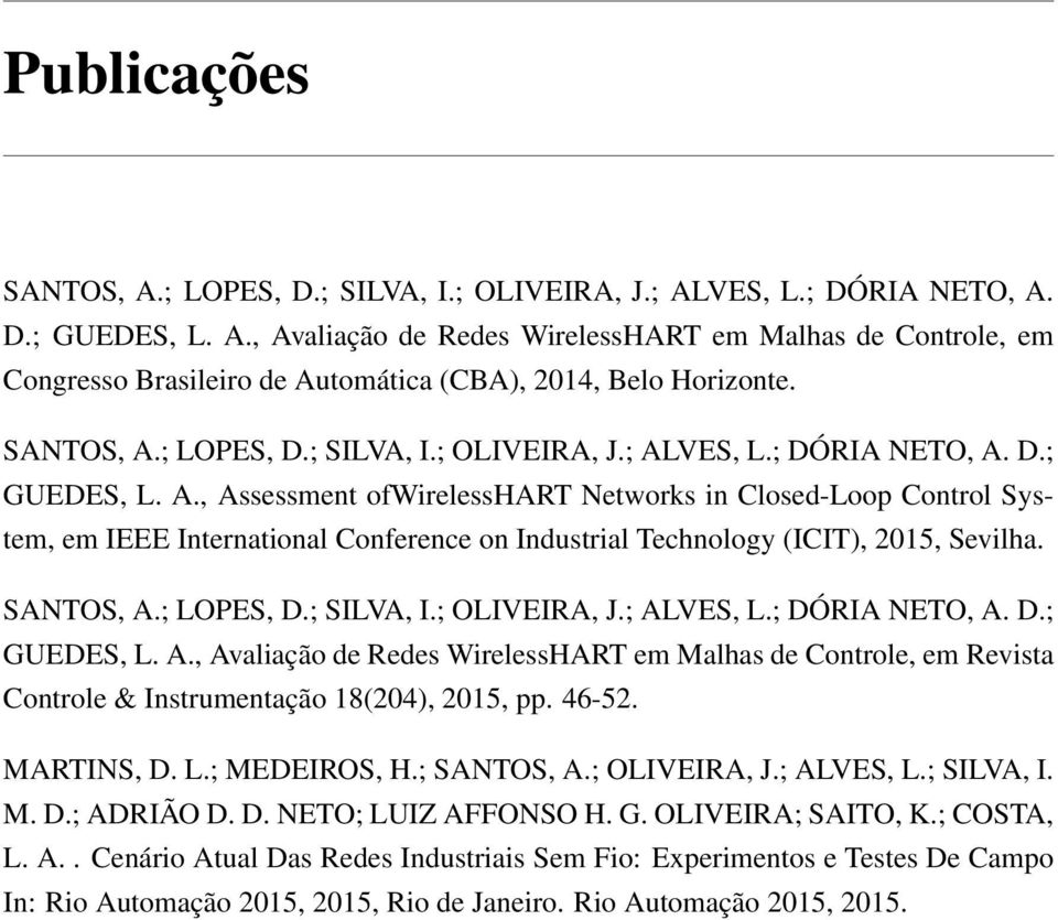 SANTOS, A.; LOPES, D.; SILVA, I.; OLIVEIRA, J.; ALVES, L.; DÓRIA NETO, A. D.; GUEDES, L. A., Avaliação de Redes WirelessHART em Malhas de Controle, em Revista Controle & Instrumentação 18(204), 2015, pp.