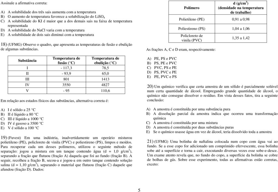 as temperaturas de fusão e ebulição de algumas substâncias.