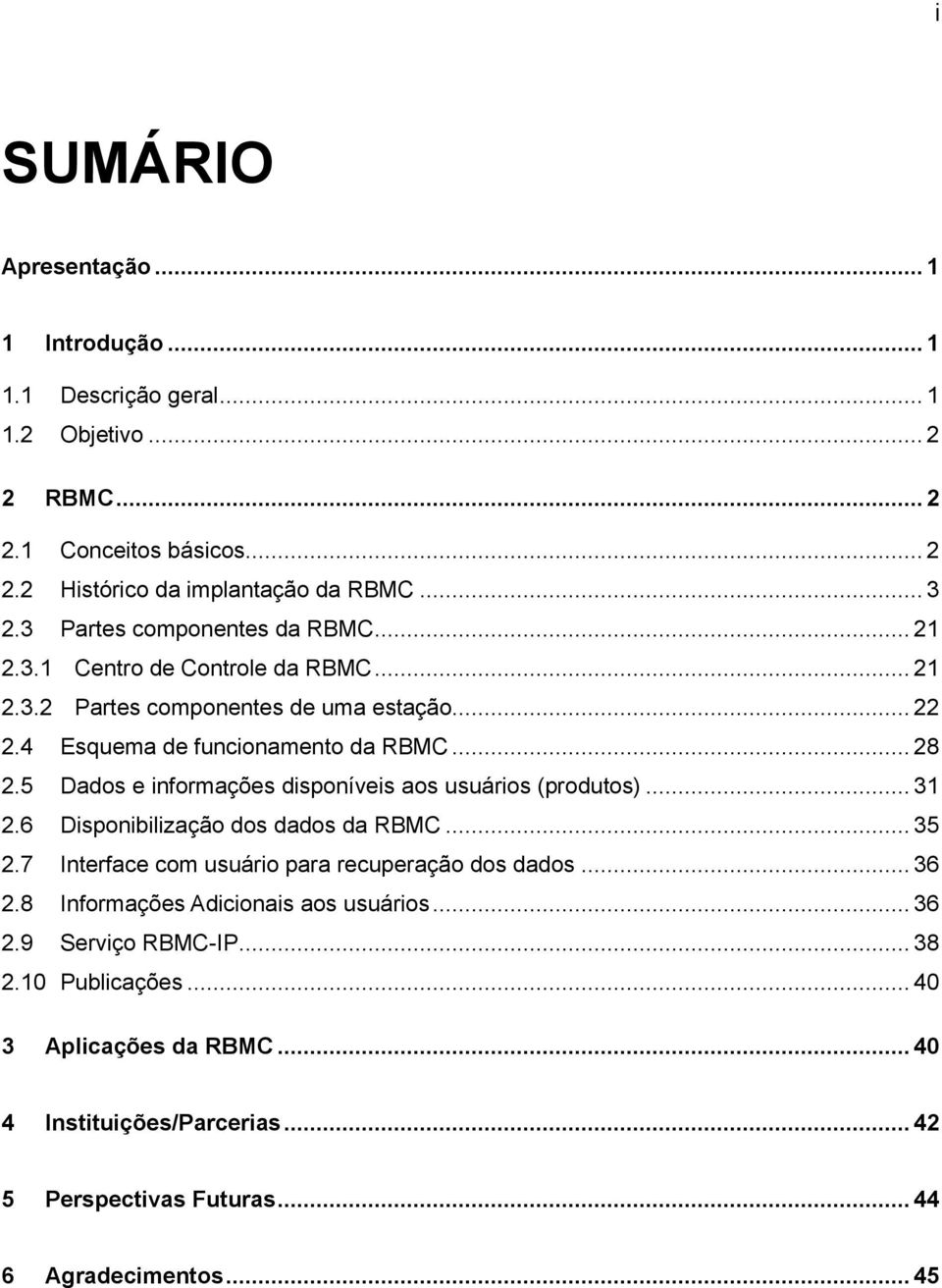 5 Dados e informações disponíveis aos usuários (produtos)... 31 2.6 Disponibilização dos dados da RBMC... 35 2.7 Interface com usuário para recuperação dos dados... 36 2.