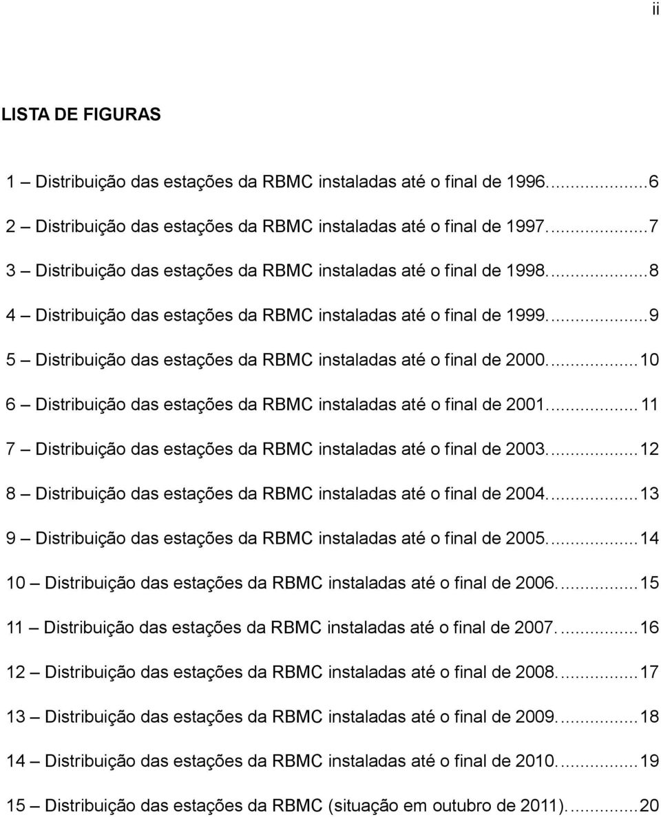 ... 9 5 Distribuição das estações da RBMC instaladas até o final de 2000.... 10 6 Distribuição das estações da RBMC instaladas até o final de 2001.