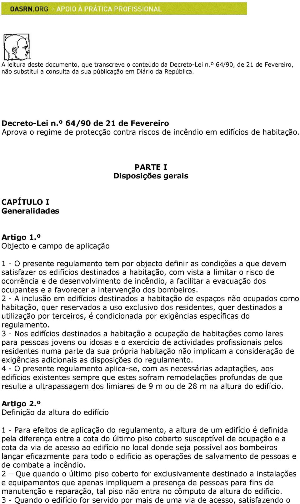 º Objecto e campo de aplicação 1 - O presente regulamento tem por objecto definir as condições a que devem satisfazer os edifícios destinados a habitação, com vista a limitar o risco de ocorrência e