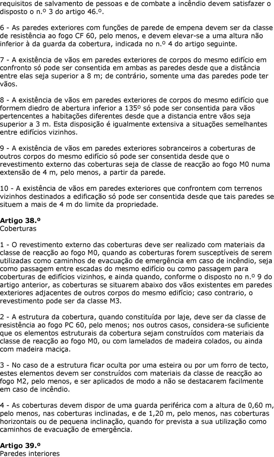 6 - As paredes exteriores com funções de parede de empena devem ser da classe de resistência ao fogo CF 60, pelo menos, e devem elevar-se a uma altura não inferior à da guarda da cobertura, indicada