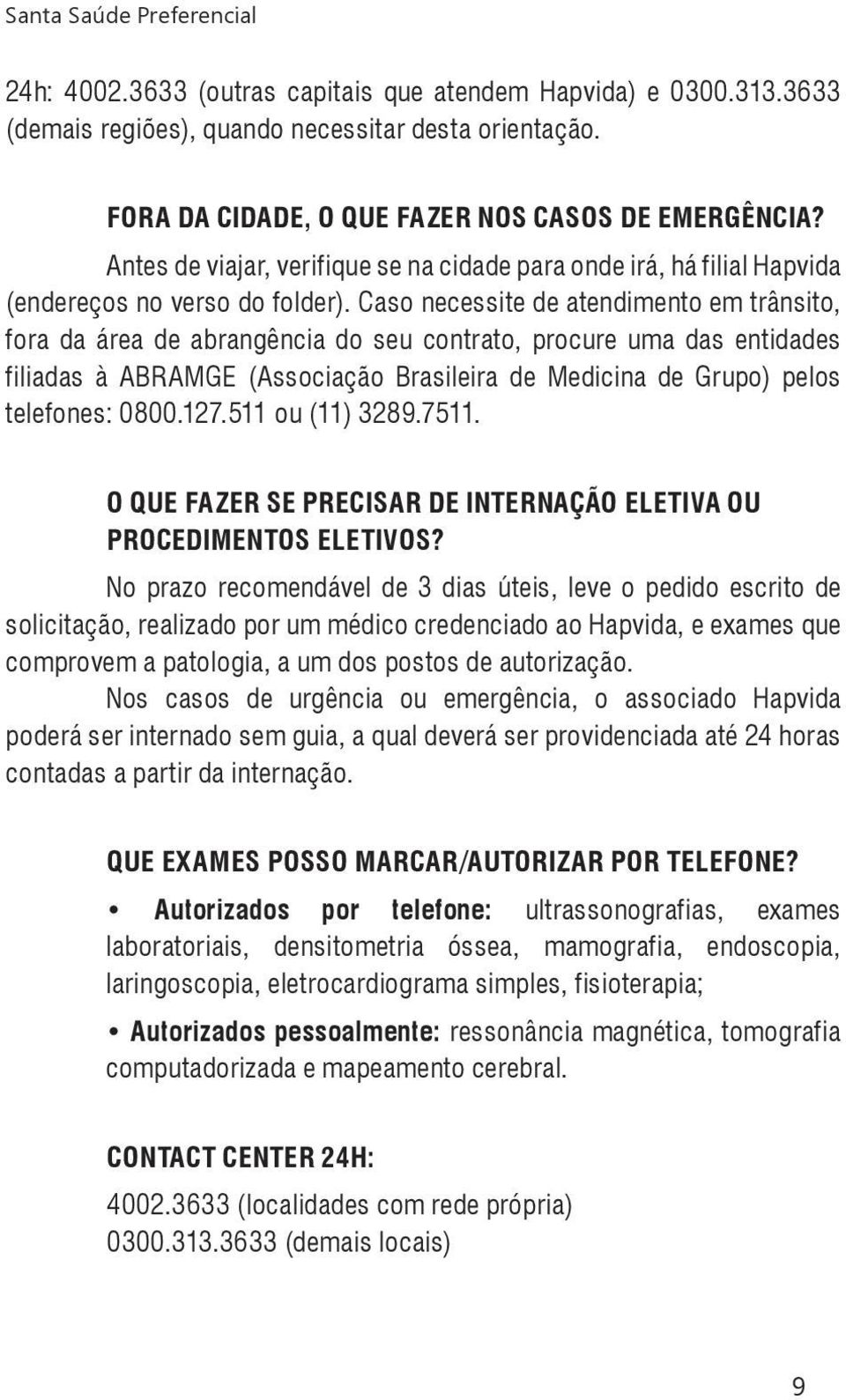 Caso necessite de atendimento em trânsito, fora da área de abrangência do seu contrato, procure uma das entidades filiadas à ABRAMGE (Associação Brasileira de Medicina de Grupo) pelos telefones: 0800.