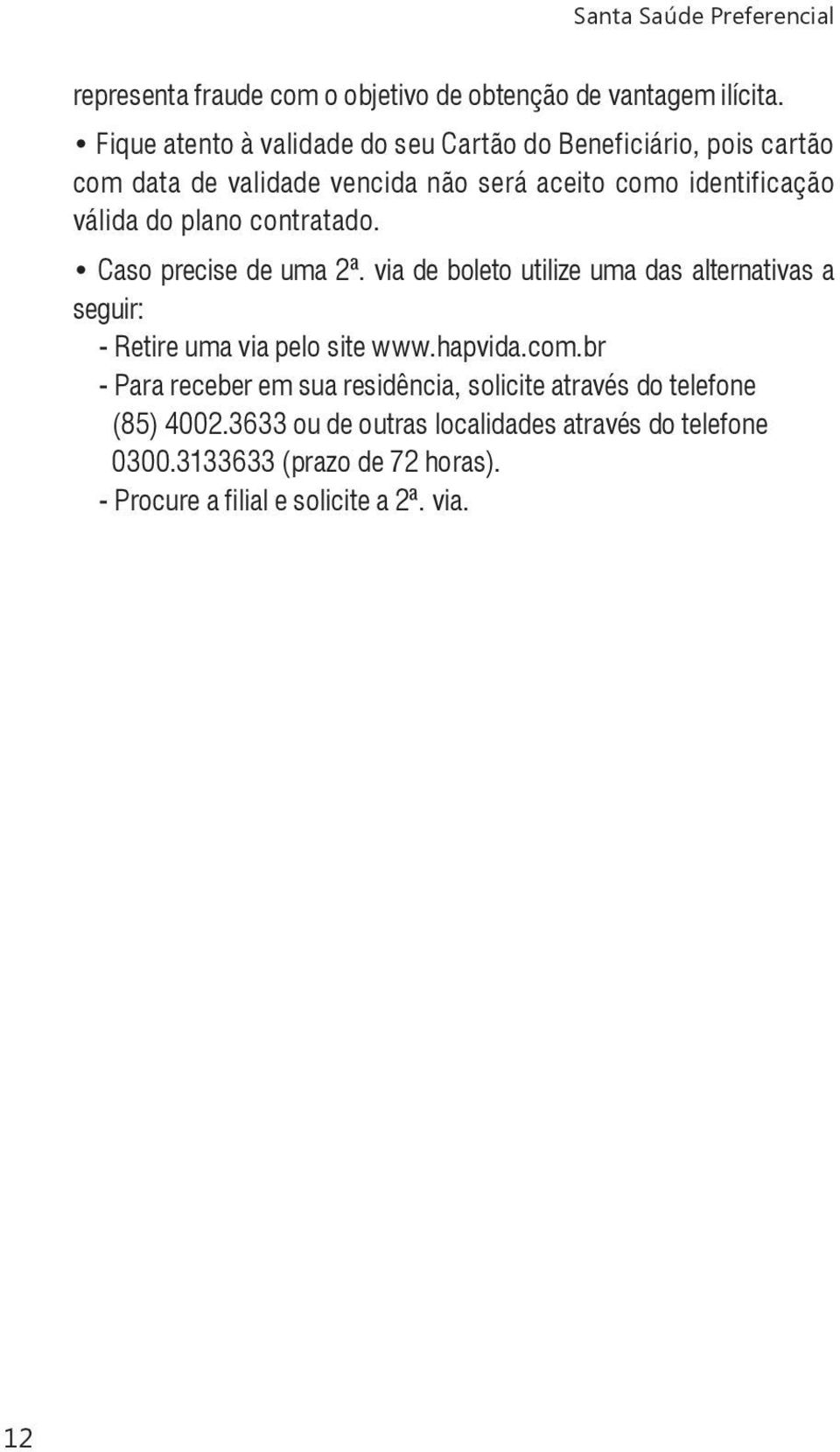 válida do plano contratado. Caso precise de uma 2ª. via de boleto utilize uma das alternativas a seguir: - Retire uma via pelo site www.