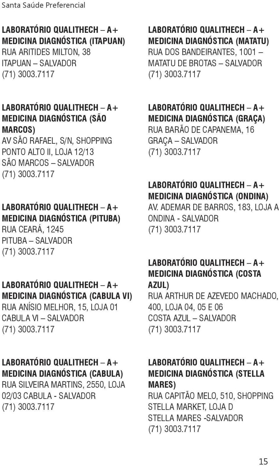 7117 LABORATÓRIO QUALITHECH A+ MEDICINA DIAGNÓSTICA (SÃO MARCOS) AV SÃO RAFAEL, S/N, SHOPPING PONTO ALTO II, LOJA 12/13 SÃO MARCOS SALVADOR (71) 3003.