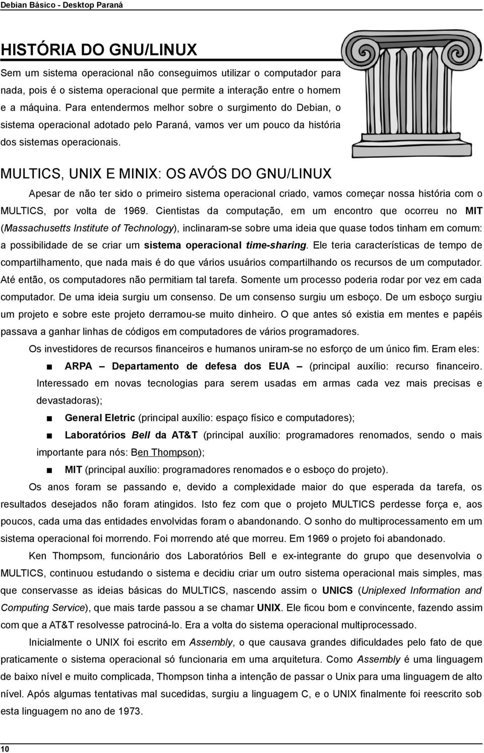 MULTICS, UNIX E MINIX: OS AVÓS DO GNU/LINUX Apesar de não ter sido o primeiro sistema operacional criado, vamos começar nossa história com o MULTICS, por volta de 1969.