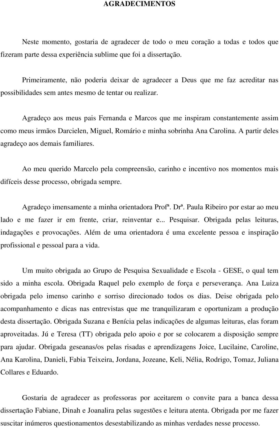 Agradeço aos meus pais Fernanda e Marcos que me inspiram constantemente assim como meus irmãos Darcielen, Miguel, Romário e minha sobrinha Ana Carolina. A partir deles agradeço aos demais familiares.