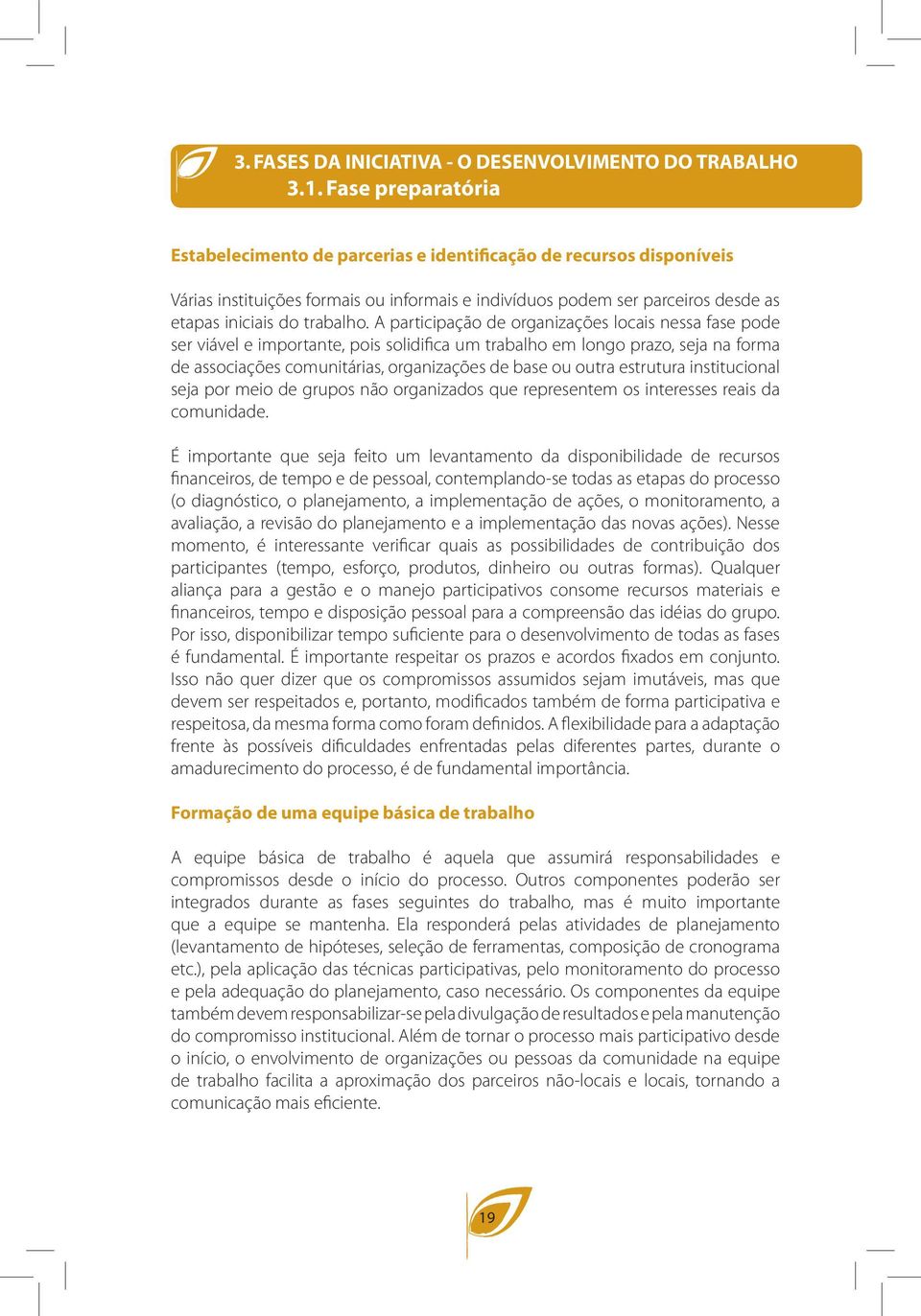 A participação de organizações locais nessa fase pode ser viável e importante, pois solidifica um trabalho em longo prazo, seja na forma de associações comunitárias, organizações de base ou outra