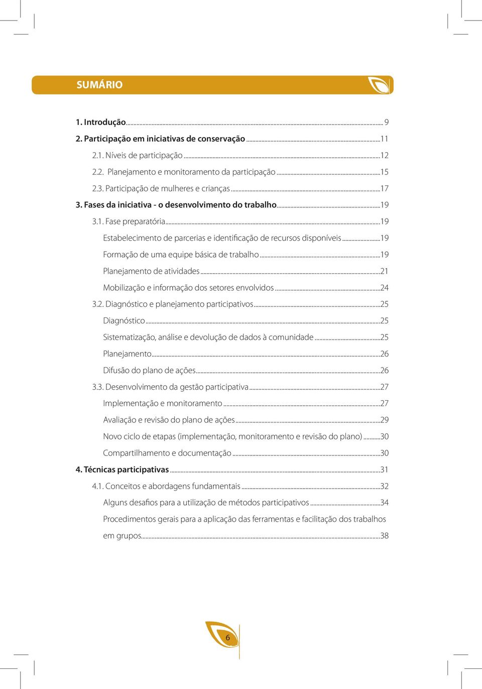 ..19 Formação de uma equipe básica de trabalho...19 Planejamento de atividades...21 Mobilização e informação dos setores envolvidos...24 3.2. Diagnóstico e planejamento participativos...25 Diagnóstico.