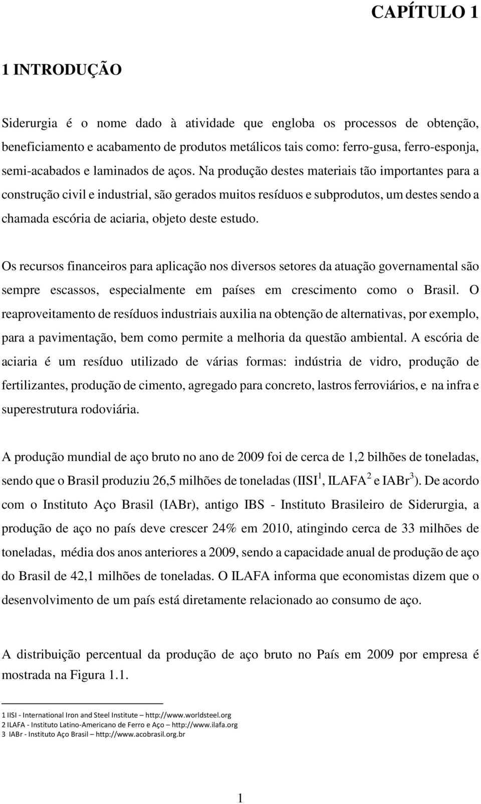 Na produção destes materiais tão importantes para a construção civil e industrial, são gerados muitos resíduos e subprodutos, um destes sendo a chamada escória de aciaria, objeto deste estudo.