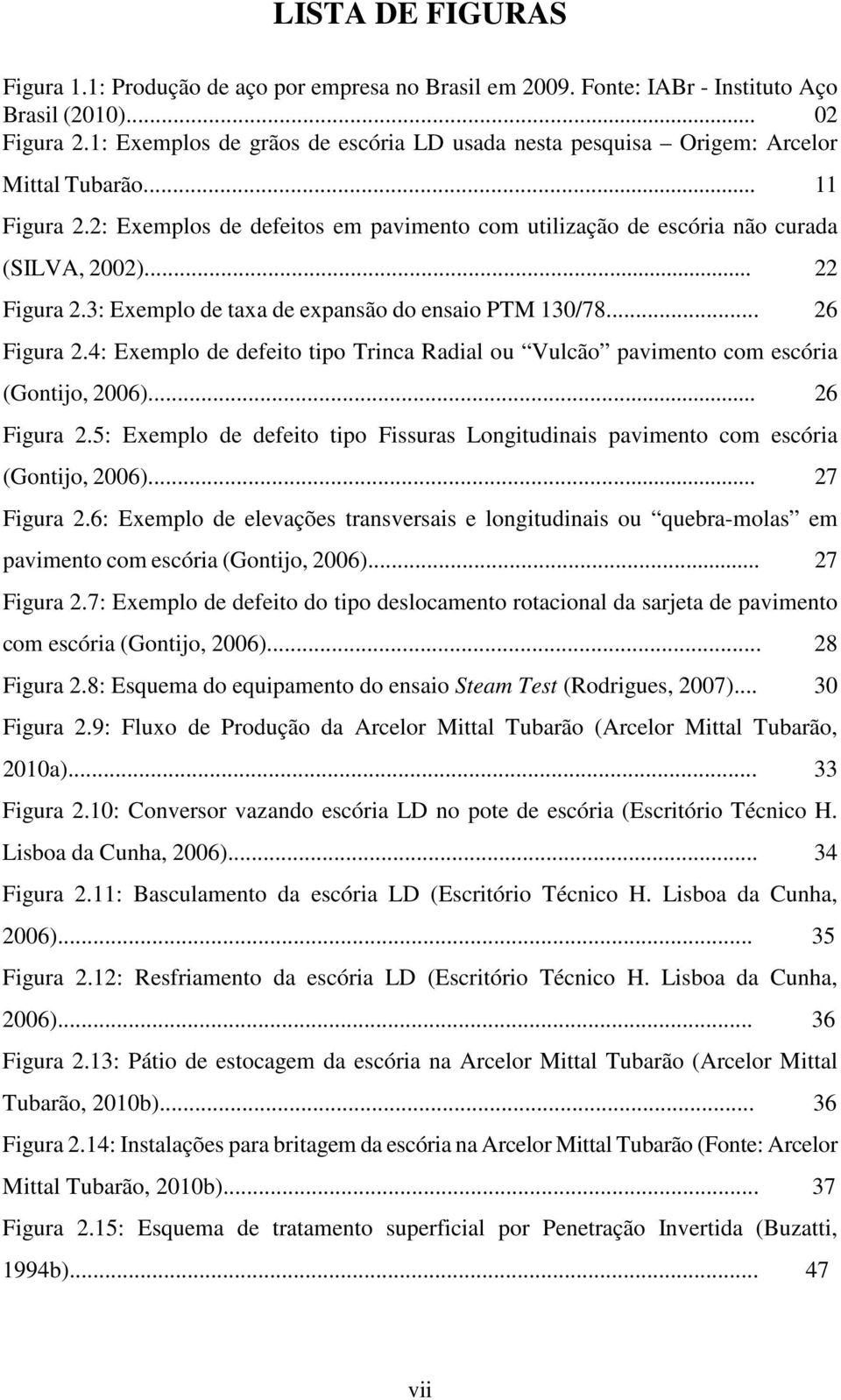 .. 22 Figura 2.3: Exemplo de taxa de expansão do ensaio PTM 130/78... 26 Figura 2.4: Exemplo de defeito tipo Trinca Radial ou Vulcão pavimento com escória (Gontijo, 2006)... 26 Figura 2.5: Exemplo de defeito tipo Fissuras Longitudinais pavimento com escória (Gontijo, 2006).