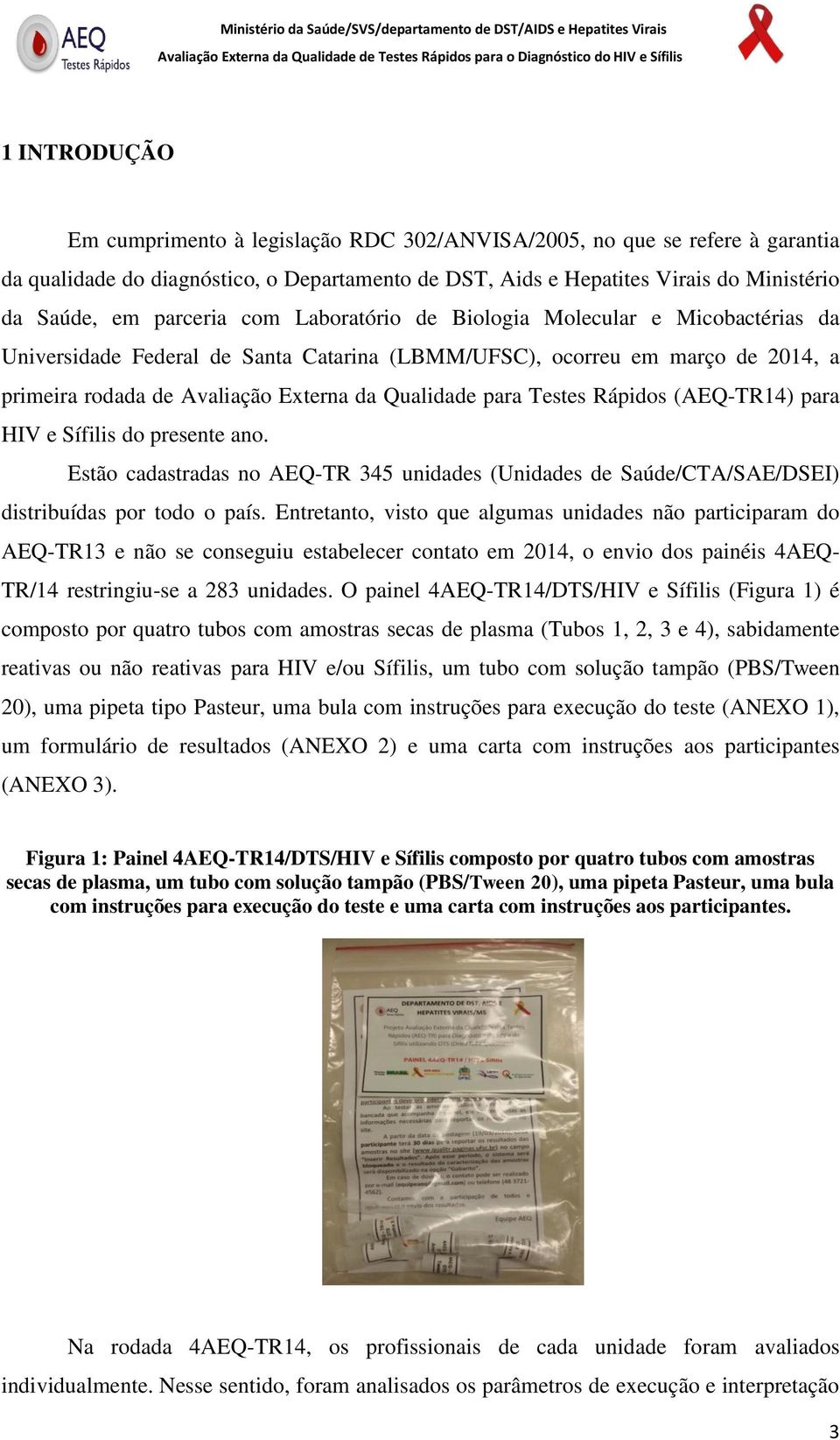 para Testes Rápidos (AEQ-TR14) para HIV e Sífilis do presente ano. Estão cadastradas no AEQ-TR 345 unidades (Unidades de Saúde/CTA/SAE/DSEI) distribuídas por todo o país.