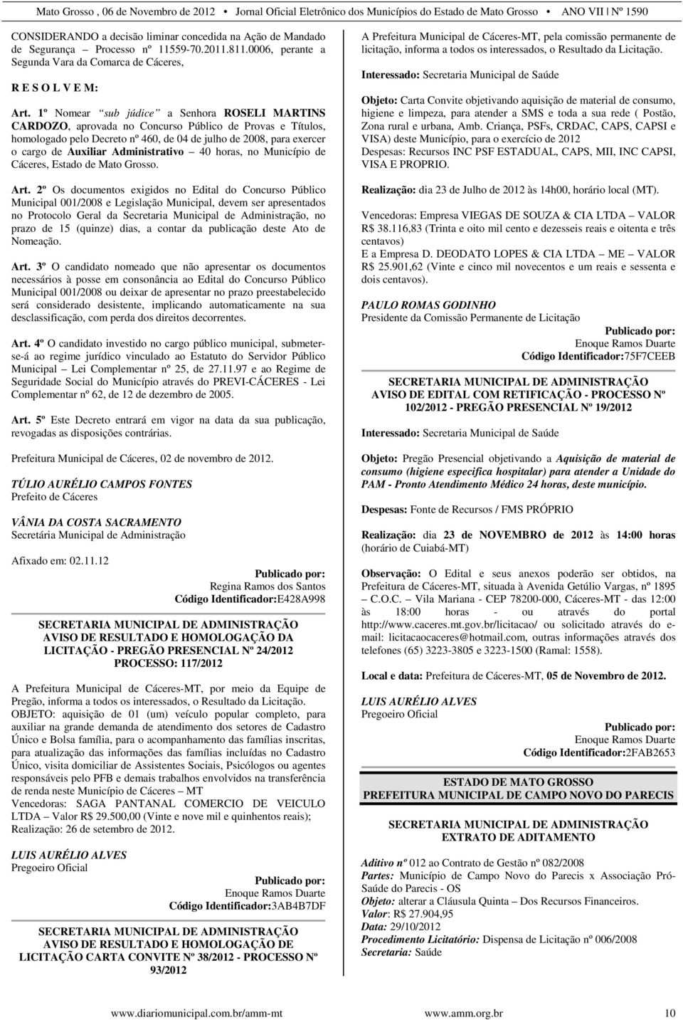 Administrativo 40 horas, no Município de Cáceres, Estado de Mato Grosso. Art.