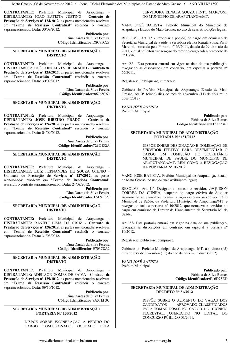 Dina Dantas da Silva Pereira Código Identificador:D8C75C28 SECRETARIA MUNICIPAL DE ADMINISTRAÇÃO DISTRATO CONTRATANTE: Prefeitura Municipal de Araputanga - DISTRATANTE: JOSÉ GONÇALVES DE ARAUJO -