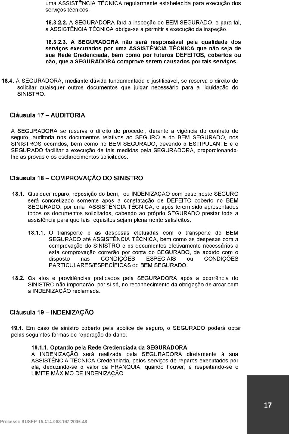 2.3. A SEGURADORA não será responsável pela qualidade dos serviços executados por uma ASSISTÊNCIA TÉCNICA que não seja de sua Rede Credenciada, bem como por futuros DEFEITOS, cobertos ou não, que a