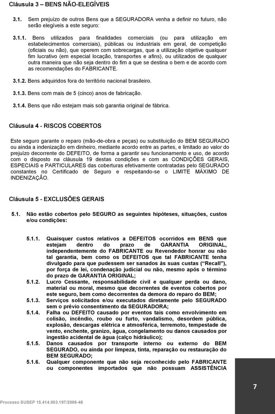 1. Bens utilizados para finalidades comerciais (ou para utilização em estabelecimentos comerciais), públicas ou industriais em geral, de competição (oficiais ou não), que operem com sobrecargas, que