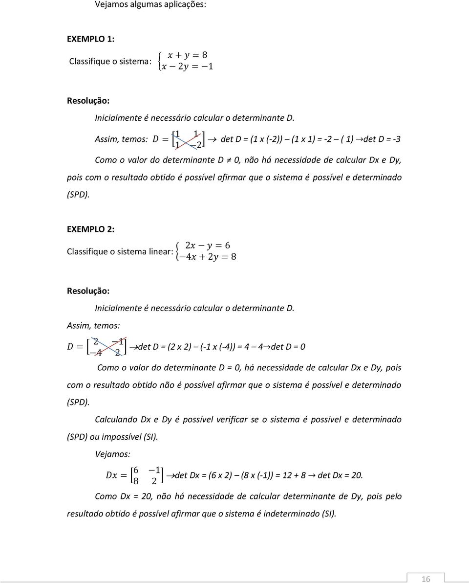 possível e determinado (SPD). EXEMPLO 2: Classifique o sistema linear: Resolução: Inicialmente é necessário calcular o determinante D.