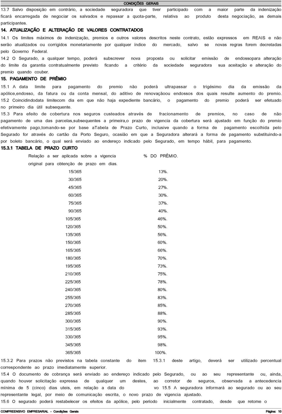 1 Os limites máximos de indenização, premios e outros valores descritos neste contrato, estão expressos em REAIS e não serão atualizados ou corrigidos monetariamente por qualquer índice do mercado,