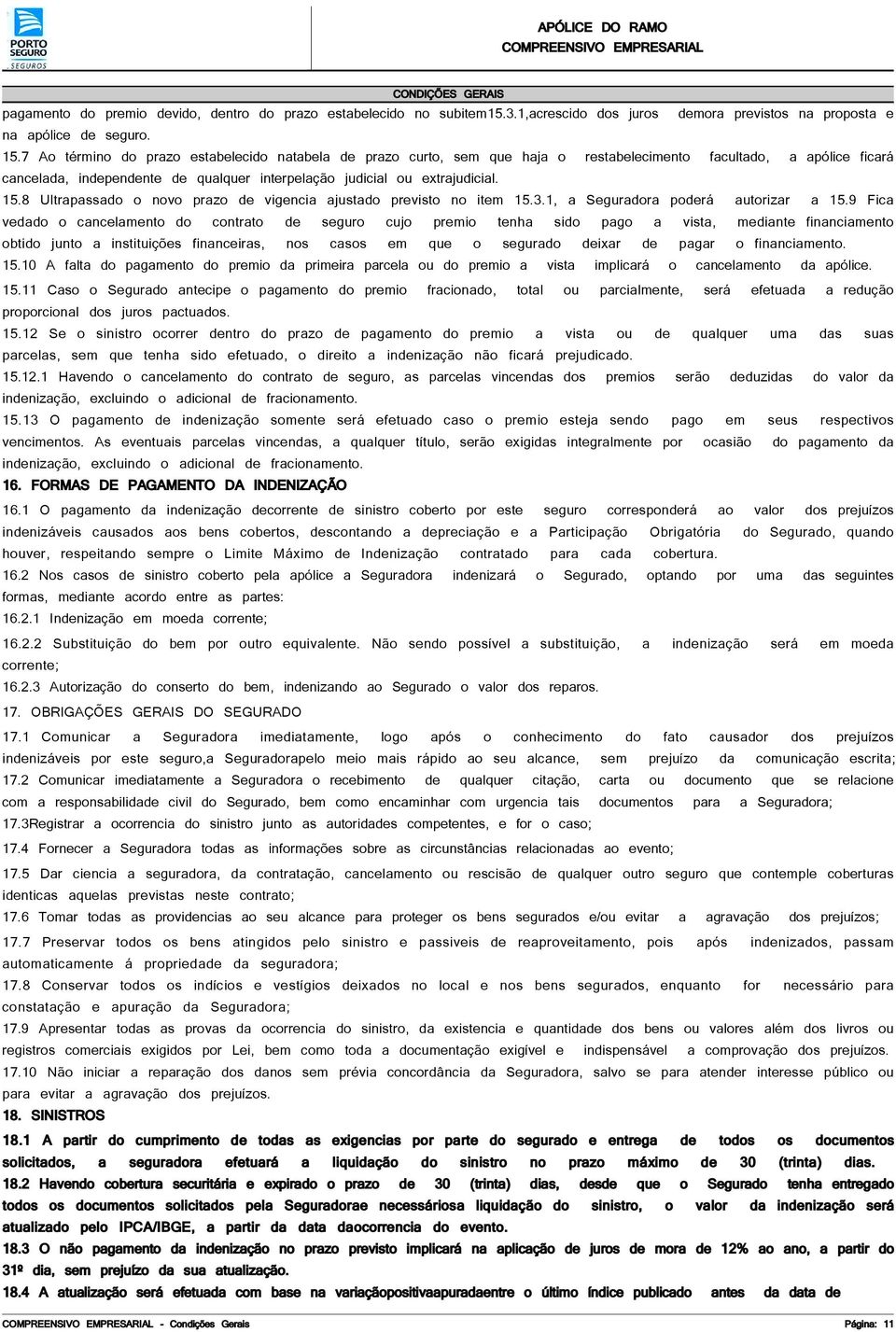 7 Ao término do prazo estabelecido natabela de prazo curto, sem que haja o restabelecimento facultado, a apólice ficará cancelada, independente de qualquer interpelação judicial ou extrajudicial. 15.