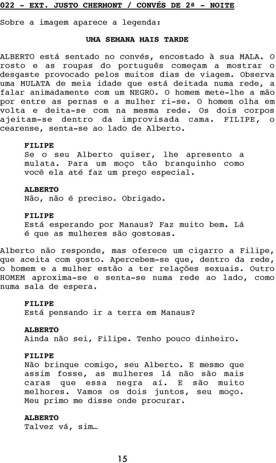 O homem mete-lhe a mão por entre as pernas e a mulher ri-se. O homem olha em volta e deita-se com na mesma rede. Os dois corpos ajeitam-se dentro da improvisada cama.