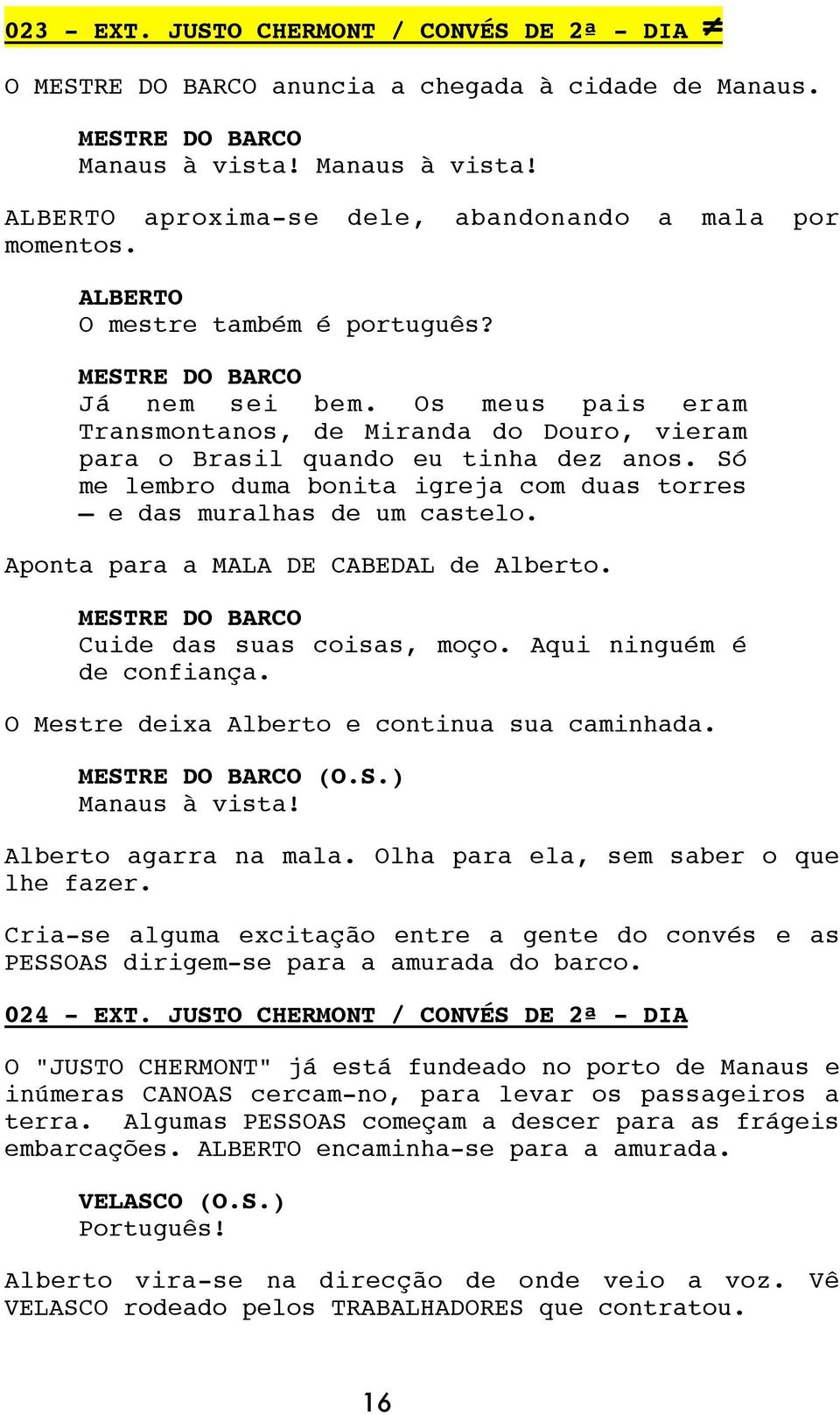 Só me lembro duma bonita igreja com duas torres e das muralhas de um castelo. Aponta para a MALA DE CABEDAL de Alberto. MESTRE DO BARCO Cuide das suas coisas, moço. Aqui ninguém é de confiança.