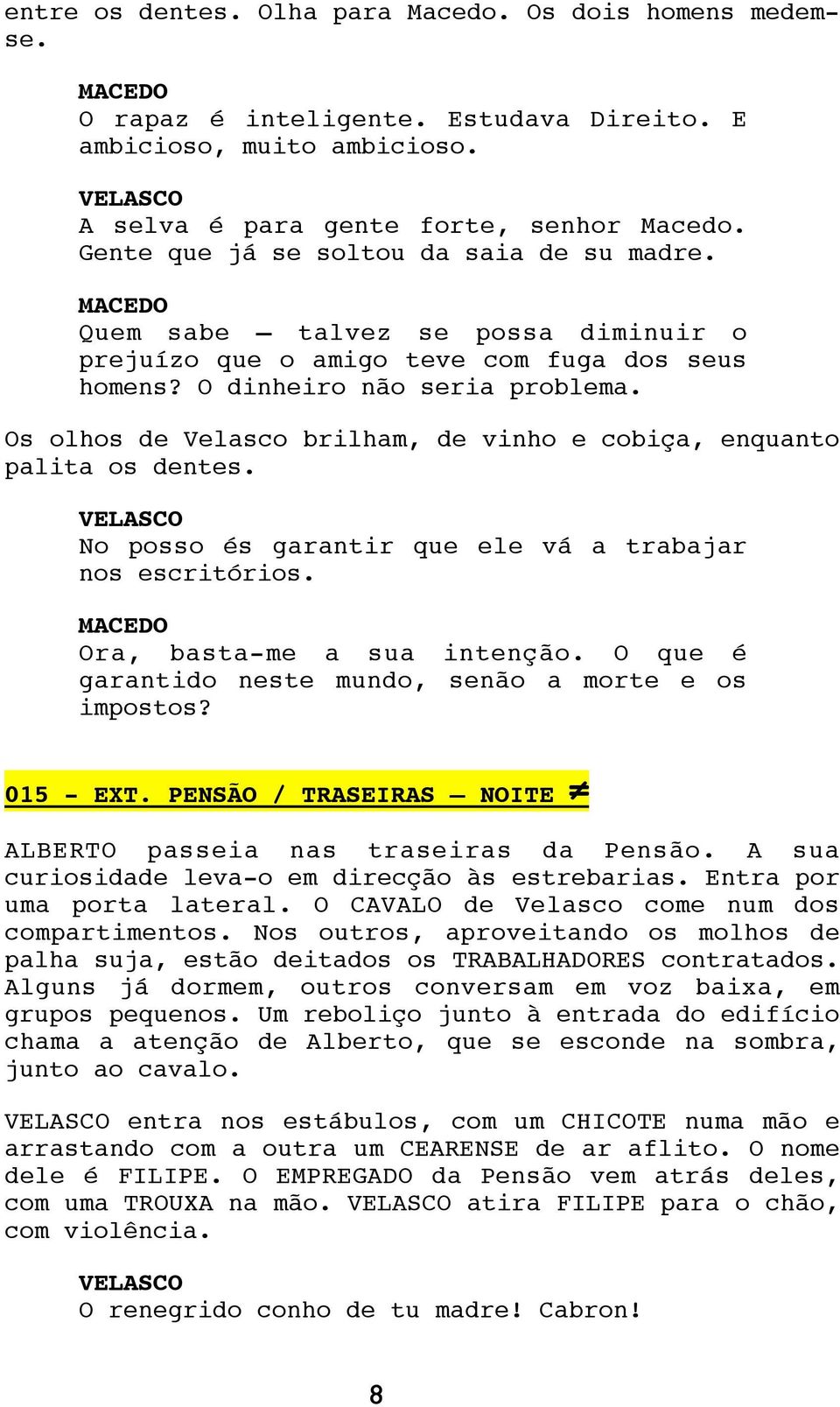 Os olhos de Velasco brilham, de vinho e cobiça, enquanto palita os dentes. No posso és garantir que ele vá a trabajar nos escritórios. MACEDO Ora, basta-me a sua intenção.