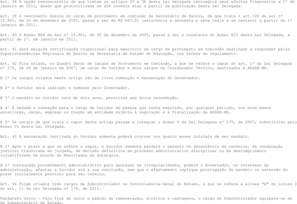 961, de 30 de dezembro de 2005, passa a ser de R$ 667,01 (seiscentos e sessenta e sete reais e um centavo) a partir de 1º janeiro de 2011. Art. 40 O Anexo XXX da Lei nº 15.