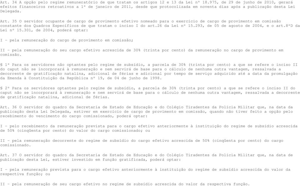 35 O servidor ocupante de cargo de provimento efetivo nomeado para o exercício de cargo de provimento em comissão constante dos Quadros Específicos de que tratam o inciso I do art.26 da Lei nº 15.