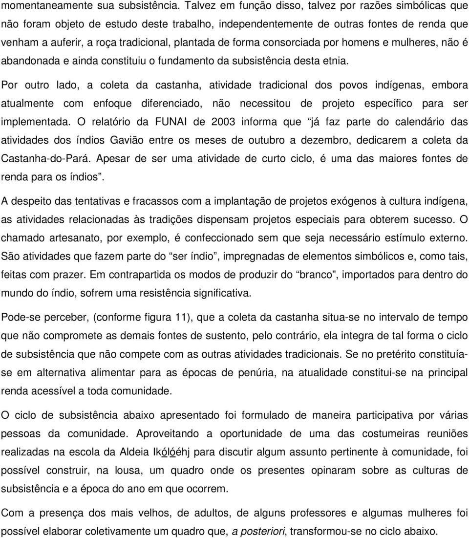 forma consorciada por homens e mulheres, não é abandonada e ainda constituiu o fundamento da subsistência desta etnia.