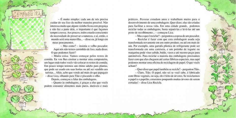 Aos poucos, todos estarão conscientes da necessidade de preservar a natureza, e aí, então, o mundo será uma maravilha... disse eu, já longe em meus pensamentos. Mas como? insistiu o velho pescador.