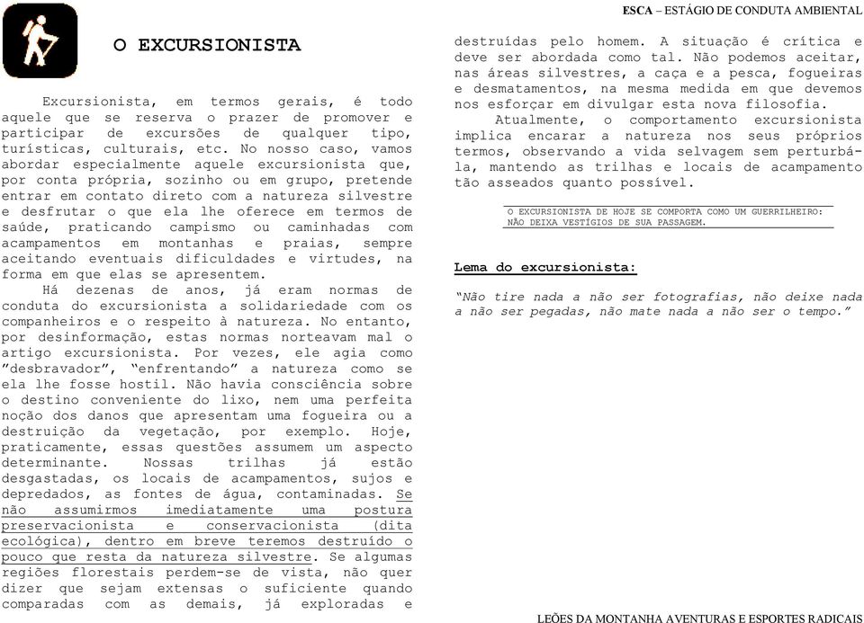 oferece em termos de saúde, praticando campismo ou caminhadas com acampamentos em montanhas e praias, sempre aceitando eventuais dificuldades e virtudes, na forma em que elas se apresentem.