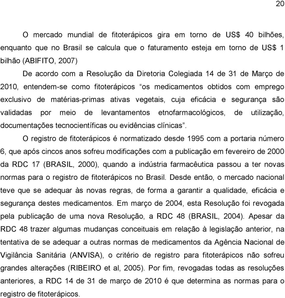 por meio de levantamentos etnofarmacológicos, de utilização, documentações tecnocientíficas ou evidências clínicas.