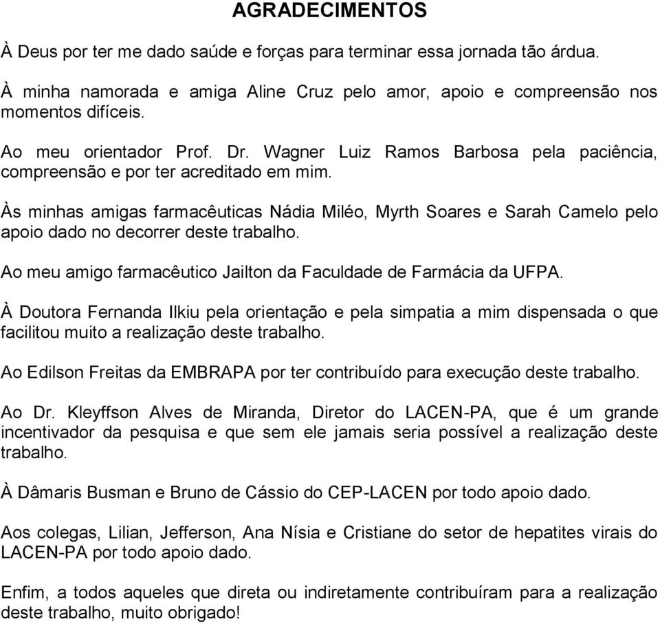 Às minhas amigas farmacêuticas Nádia Miléo, Myrth Soares e Sarah Camelo pelo apoio dado no decorrer deste trabalho. Ao meu amigo farmacêutico Jailton da Faculdade de Farmácia da UFPA.