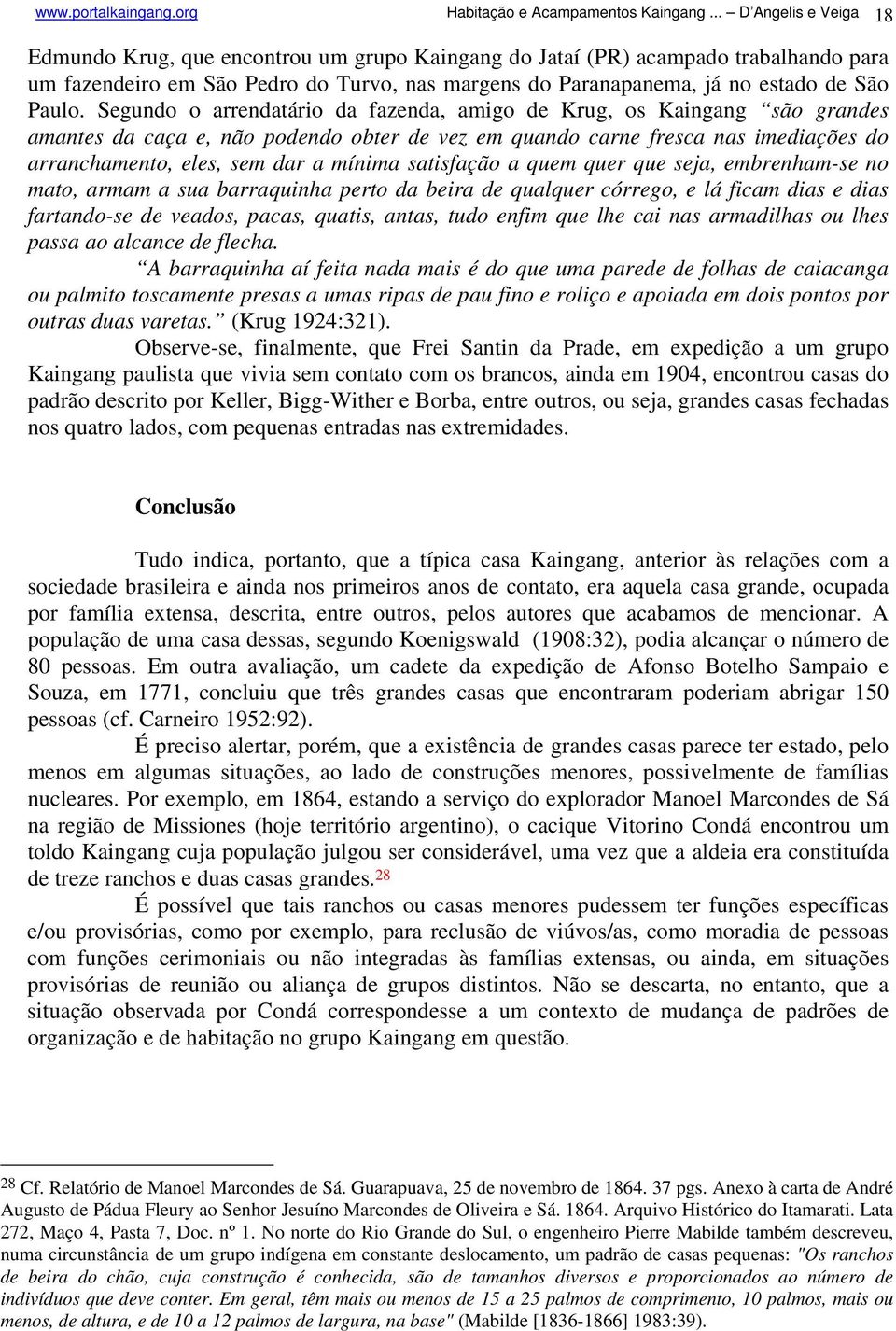 Segundo o arrendatário da fazenda, amigo de Krug, os Kaingang são grandes amantes da caça e, não podendo obter de vez em quando carne fresca nas imediações do arranchamento, eles, sem dar a mínima