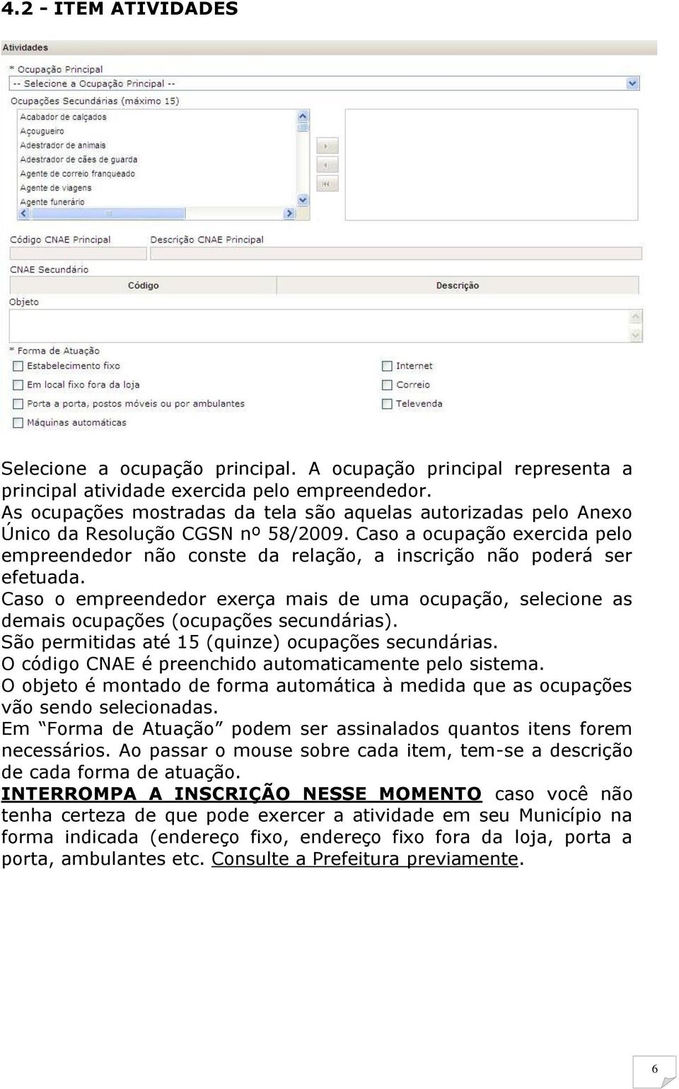 Caso a ocupação exercida pelo empreendedor não conste da relação, a inscrição não poderá ser efetuada.