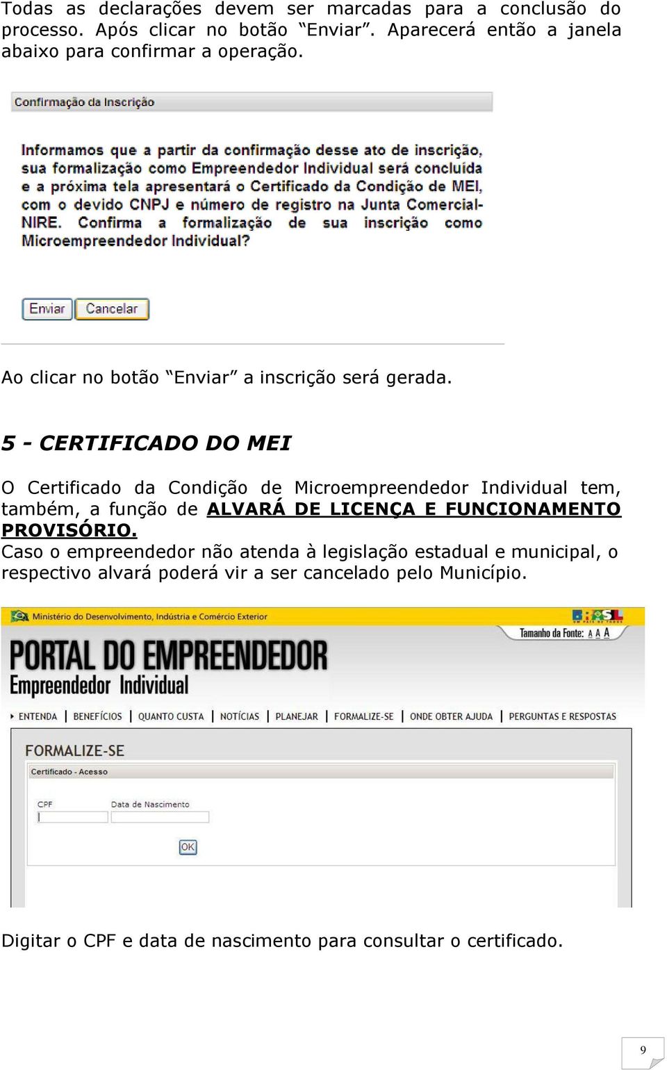 5 - CERTIFICADO DO MEI O Certificado da Condição de Microempreendedor Individual tem, também, a função de ALVARÁ DE LICENÇA E