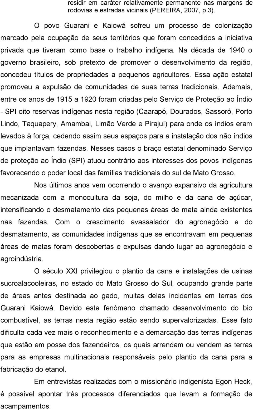 Na década de 1940 o governo brasileiro, sob pretexto de promover o desenvolvimento da região, concedeu títulos de propriedades a pequenos agricultores.