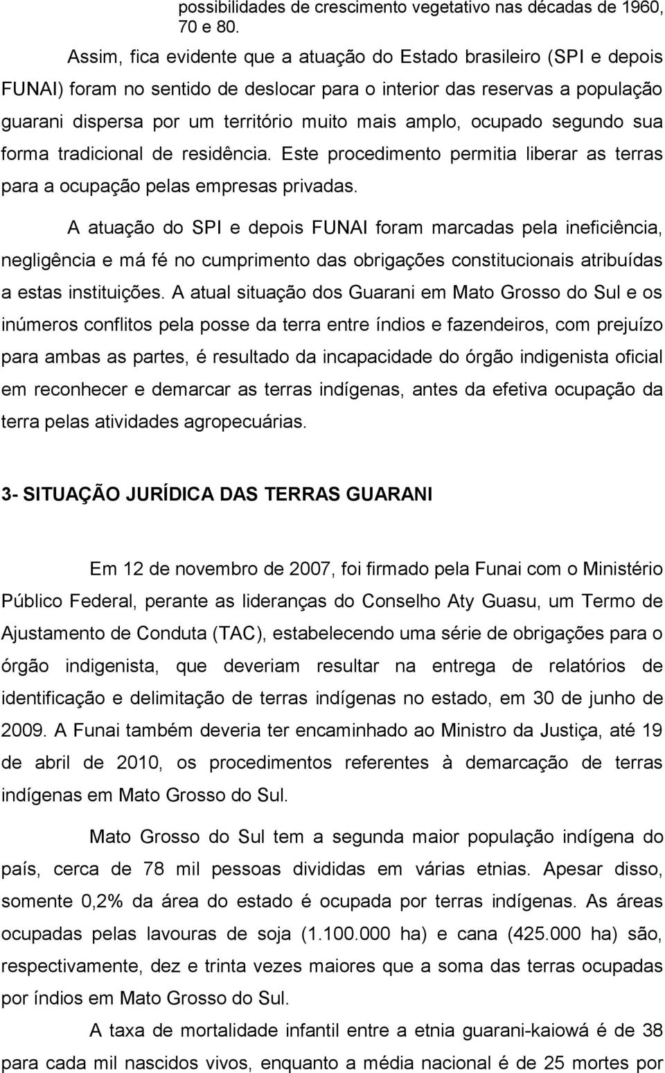 ocupado segundo sua forma tradicional de residência. Este procedimento permitia liberar as terras para a ocupação pelas empresas privadas.