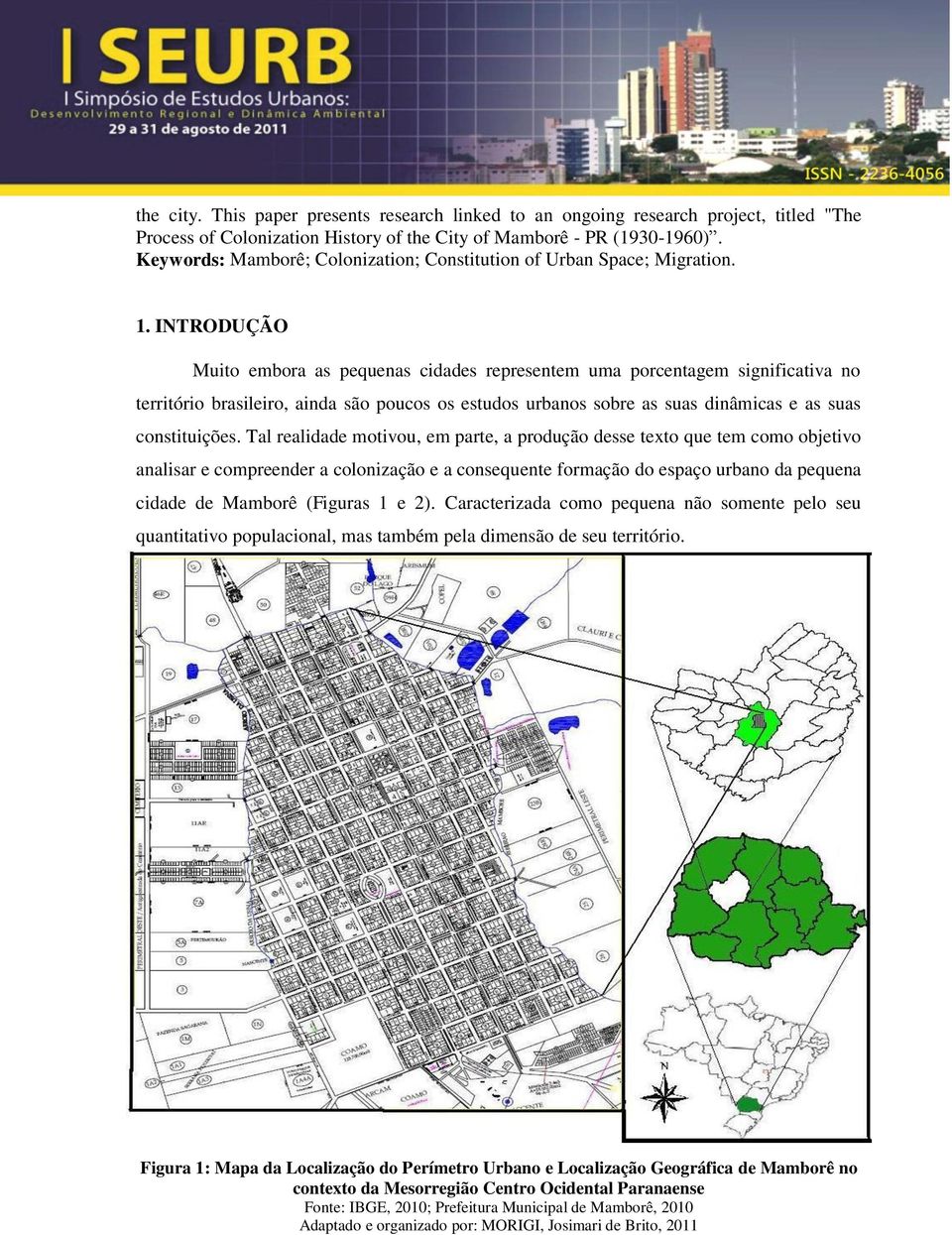 INTRODUÇÃO Muito embora as pequenas cidades representem uma porcentagem significativa no território brasileiro, ainda são poucos os estudos urbanos sobre as suas dinâmicas e as suas constituições.
