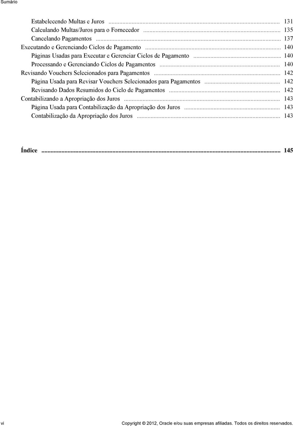 .. 142 Página Usada para Revisar Vouchers Selecionados para Pagamentos... 142 Revisando Dados Resumidos do Ciclo de Pagamentos... 142 Contabilizando a Apropriação dos Juros.