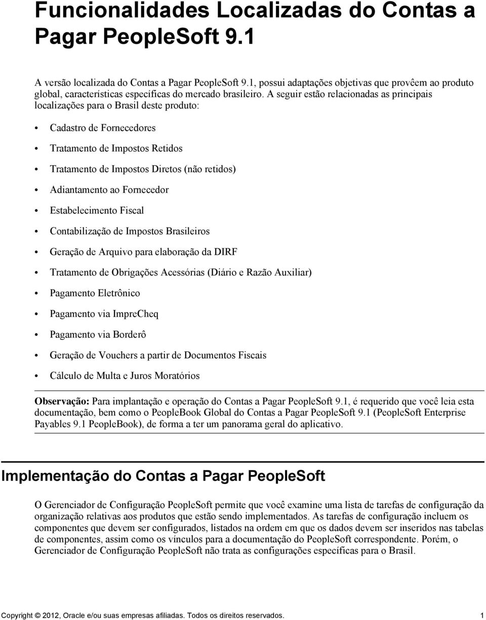 A seguir estão relacionadas as principais localizações para o Brasil deste produto: Cadastro de Fornecedores Tratamento de Impostos Retidos Tratamento de Impostos Diretos (não retidos) Adiantamento