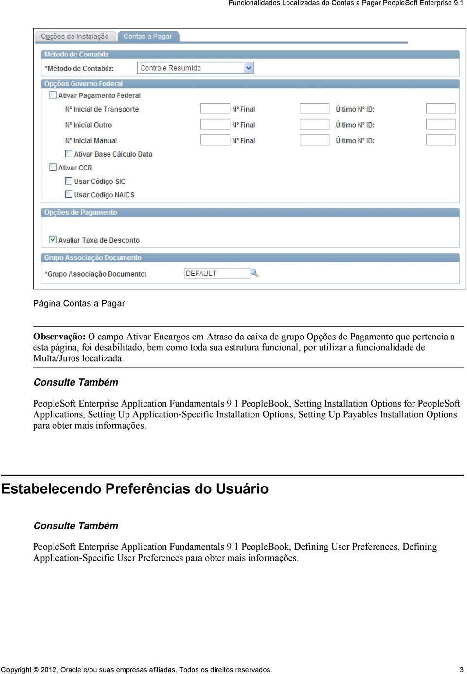 1 PeopleBook, Setting Installation Options for PeopleSoft Applications, Setting Up Application-Specific Installation Options, Setting Up Payables Installation Options para obter mais informações.