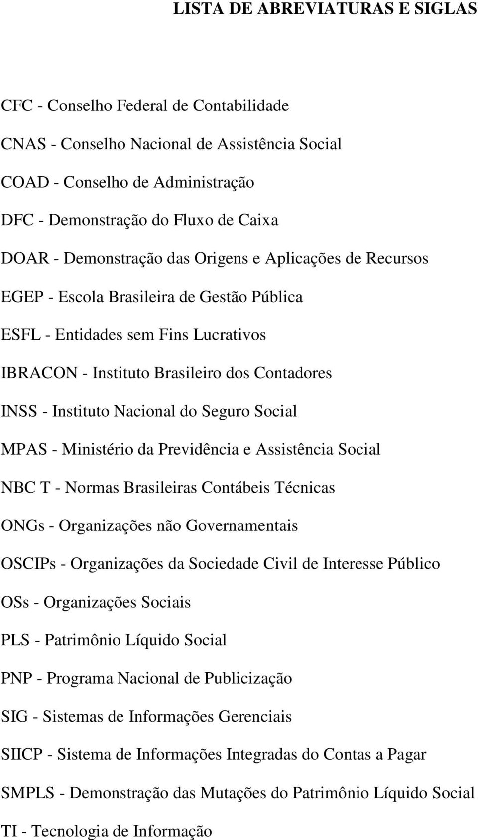 Nacional do Seguro Social MPAS - Ministério da Previdência e Assistência Social NBC T - Normas Brasileiras Contábeis Técnicas ONGs - Organizações não Governamentais OSCIPs - Organizações da Sociedade