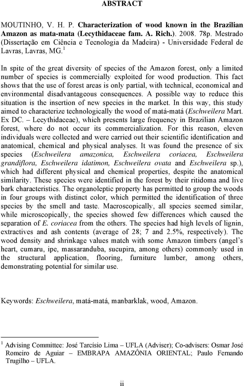 1 In spite of the great diversity of species of the Amazon forest, only a limited number of species is commercially exploited for wood production.